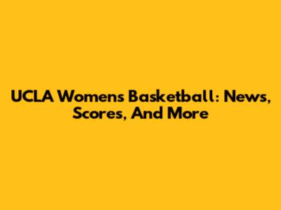 UCLA Women's Basketball: News, Scores, And More