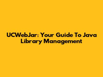 UCWebJar: Your Guide To Java Library Management
