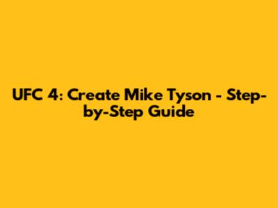 UFC 4: Create Mike Tyson - Step-by-Step Guide