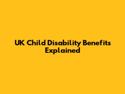 UK Child Disability Benefits Explained