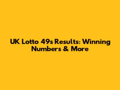 UK Lotto 49s Results: Winning Numbers & More