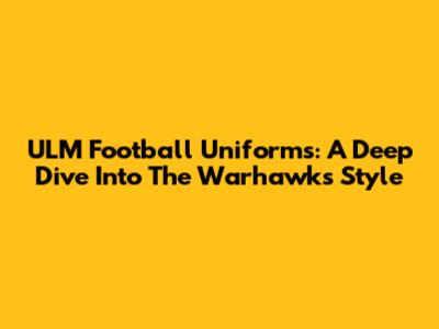 ULM Football Uniforms: A Deep Dive Into The Warhawks' Style
