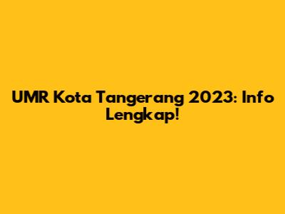 UMR Kota Tangerang 2023: Info Lengkap!