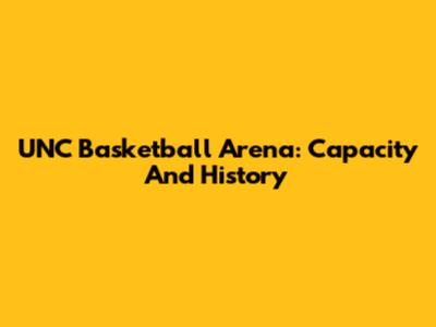 UNC Basketball Arena: Capacity And History