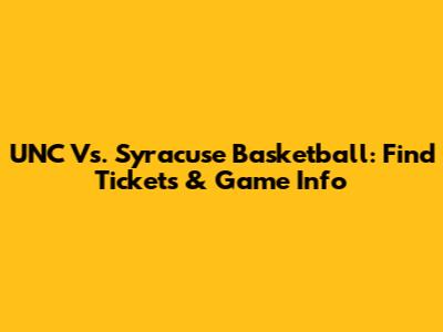 UNC Vs. Syracuse Basketball: Find Tickets & Game Info