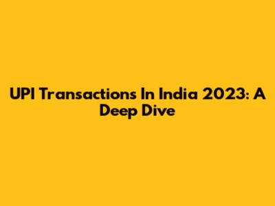 UPI Transactions In India 2023: A Deep Dive