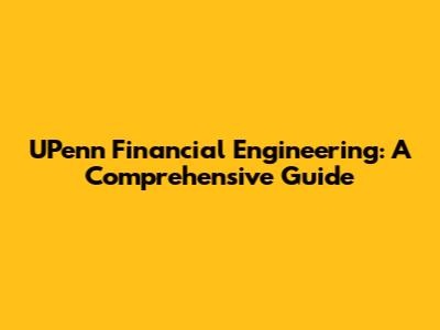 UPenn Financial Engineering: A Comprehensive Guide
