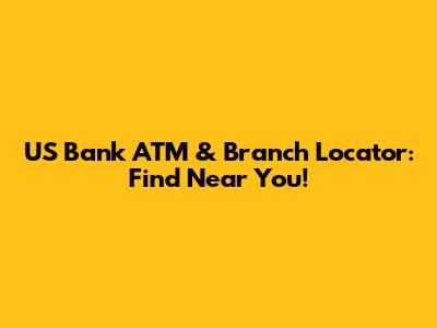US Bank ATM & Branch Locator: Find Near You!