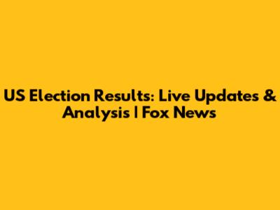 US Election Results: Live Updates & Analysis | Fox News