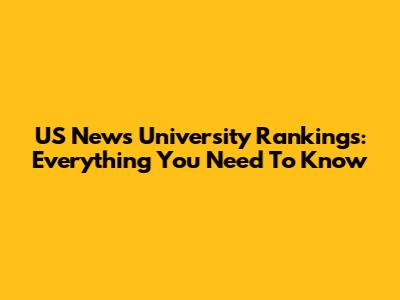 US News University Rankings: Everything You Need To Know