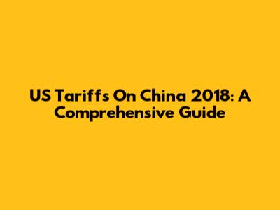 US Tariffs On China 2018: A Comprehensive Guide