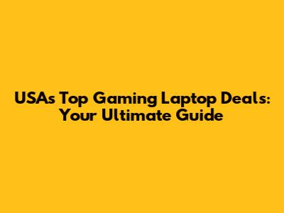 USA's Top Gaming Laptop Deals: Your Ultimate Guide