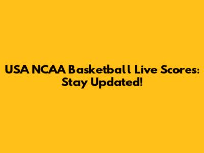 USA NCAA Basketball Live Scores: Stay Updated!