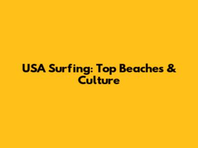 USA Surfing: Top Beaches & Culture