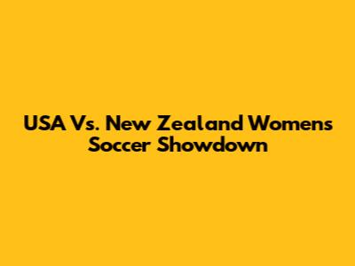 USA Vs. New Zealand Women's Soccer Showdown