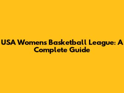 USA Women's Basketball League: A Complete Guide