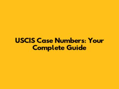USCIS Case Numbers: Your Complete Guide