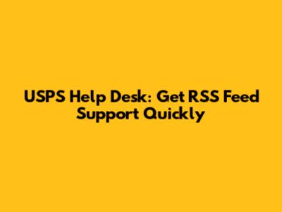 USPS Help Desk: Get RSS Feed Support Quickly