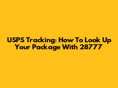 USPS Tracking: How To Look Up Your Package With 28777