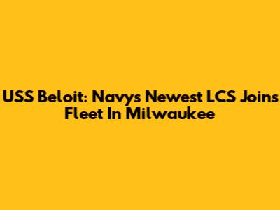 USS Beloit: Navy's Newest LCS Joins Fleet In Milwaukee