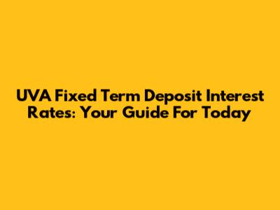 UVA Fixed Term Deposit Interest Rates: Your Guide For Today