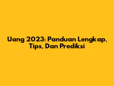 Uang 2023: Panduan Lengkap, Tips, Dan Prediksi