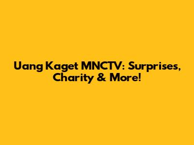 Uang Kaget MNCTV: Surprises, Charity & More!