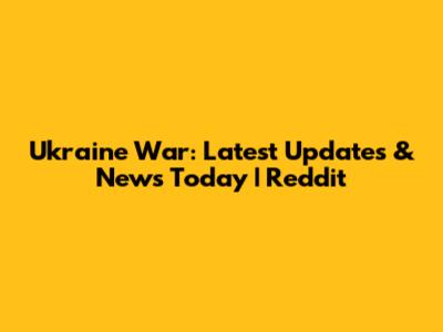Ukraine War: Latest Updates & News Today | Reddit