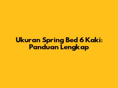 Ukuran Spring Bed 6 Kaki: Panduan Lengkap