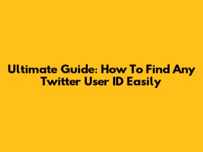 Ultimate Guide: How To Find Any Twitter User ID Easily