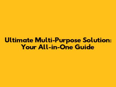 Ultimate Multi-Purpose Solution: Your All-in-One Guide