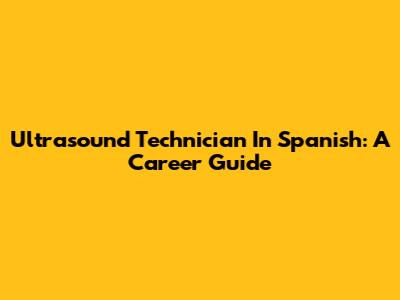 Ultrasound Technician In Spanish: A Career Guide