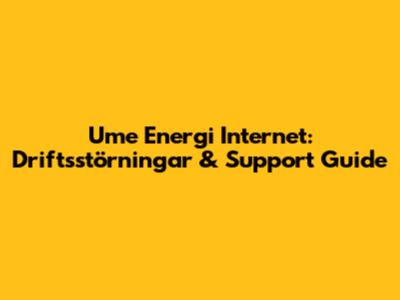 Ume Energi Internet: Driftsstörningar & Support Guide