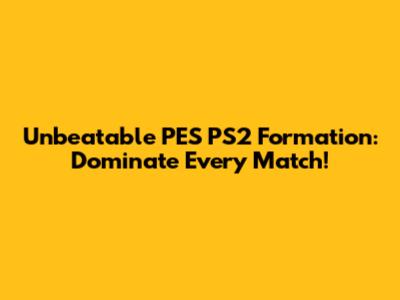 Unbeatable PES PS2 Formation: Dominate Every Match!