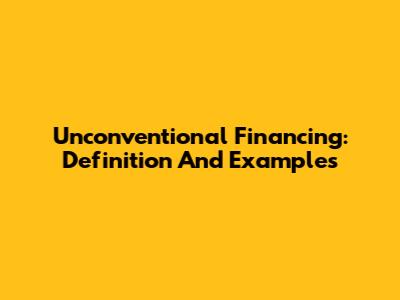 Unconventional Financing: Definition And Examples