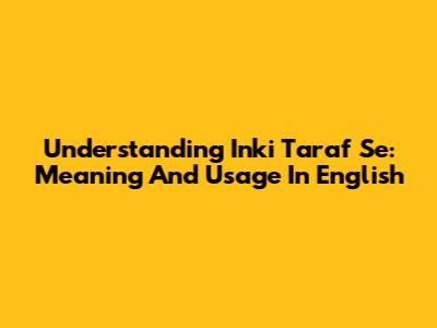 Understanding "Inki Taraf Se": Meaning And Usage In English