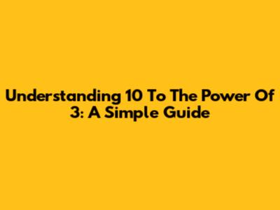 Understanding 10 To The Power Of 3: A Simple Guide