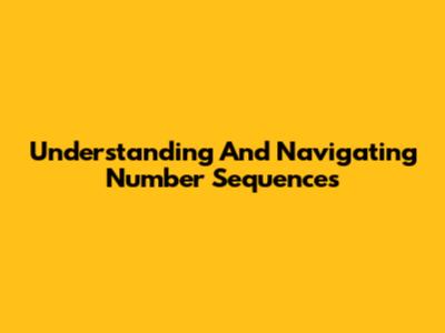 Understanding And Navigating Number Sequences