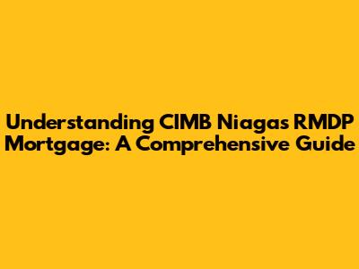 Understanding CIMB Niaga's RMDP Mortgage: A Comprehensive Guide