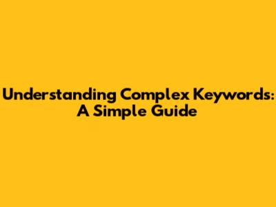 Understanding Complex Keywords: A Simple Guide