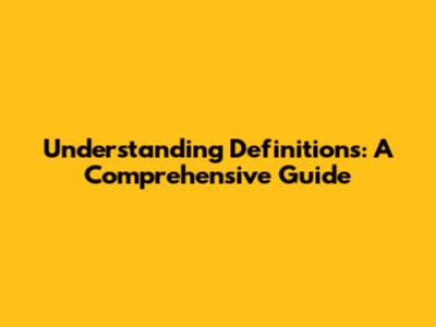 Understanding Definitions: A Comprehensive Guide