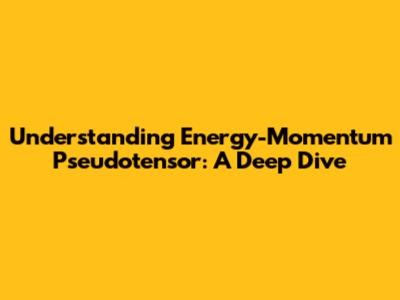 Understanding Energy-Momentum Pseudotensor: A Deep Dive