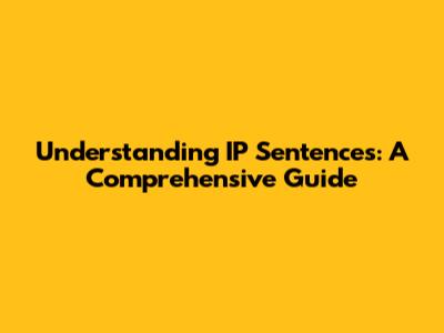 Understanding IP Sentences: A Comprehensive Guide