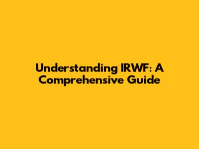 Understanding IRWF: A Comprehensive Guide