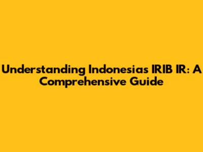 Understanding Indonesia's IRIB IR: A Comprehensive Guide