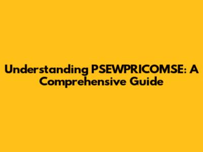 Understanding PSEWPRICOMSE: A Comprehensive Guide
