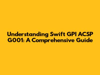 Understanding Swift GPI ACSP G001: A Comprehensive Guide