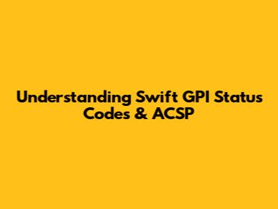 Understanding Swift GPI Status Codes & ACSP