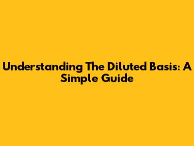 Understanding The Diluted Basis: A Simple Guide
