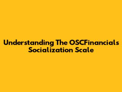 Understanding The OSCFinancials Socialization Scale